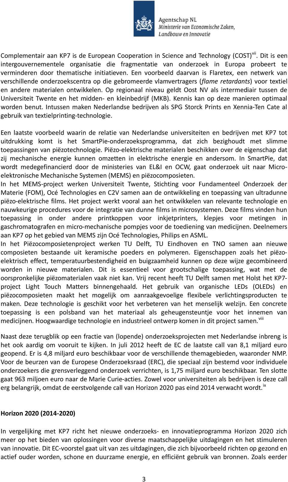 Een voorbeeld daarvan is Flaretex, een netwerk van verschillende onderzoekscentra op die gebromeerde vlamvertragers (flame retardants) voor textiel en andere materialen ontwikkelen.