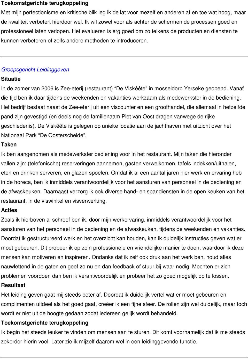 Het evalueren is erg goed om zo telkens de producten en diensten te kunnen verbeteren of zelfs andere methoden te introduceren.