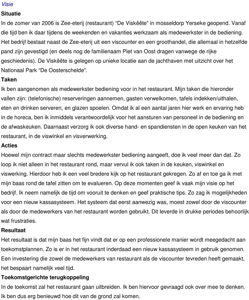 Zo af en toe ga ik met mijn baas rond de tafel zitten om te evalueren. Op deze momenten geef ik vaak mijn visie op het bedrijf. Ik neem namelijk de tijd om vooruit te denken en geef praktische tips.