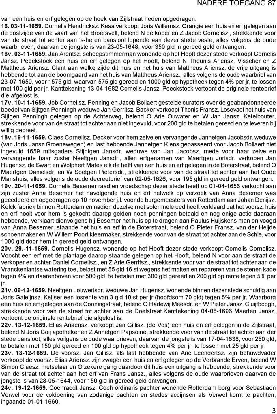 , strekkende voor van de straat tot achter aan s-heren bansloot lopende aan dezer stede veste, alles volgens de oude waarbrieven, daarvan de jongste is van 23-05-1648, voor 350 gld in gereed geld