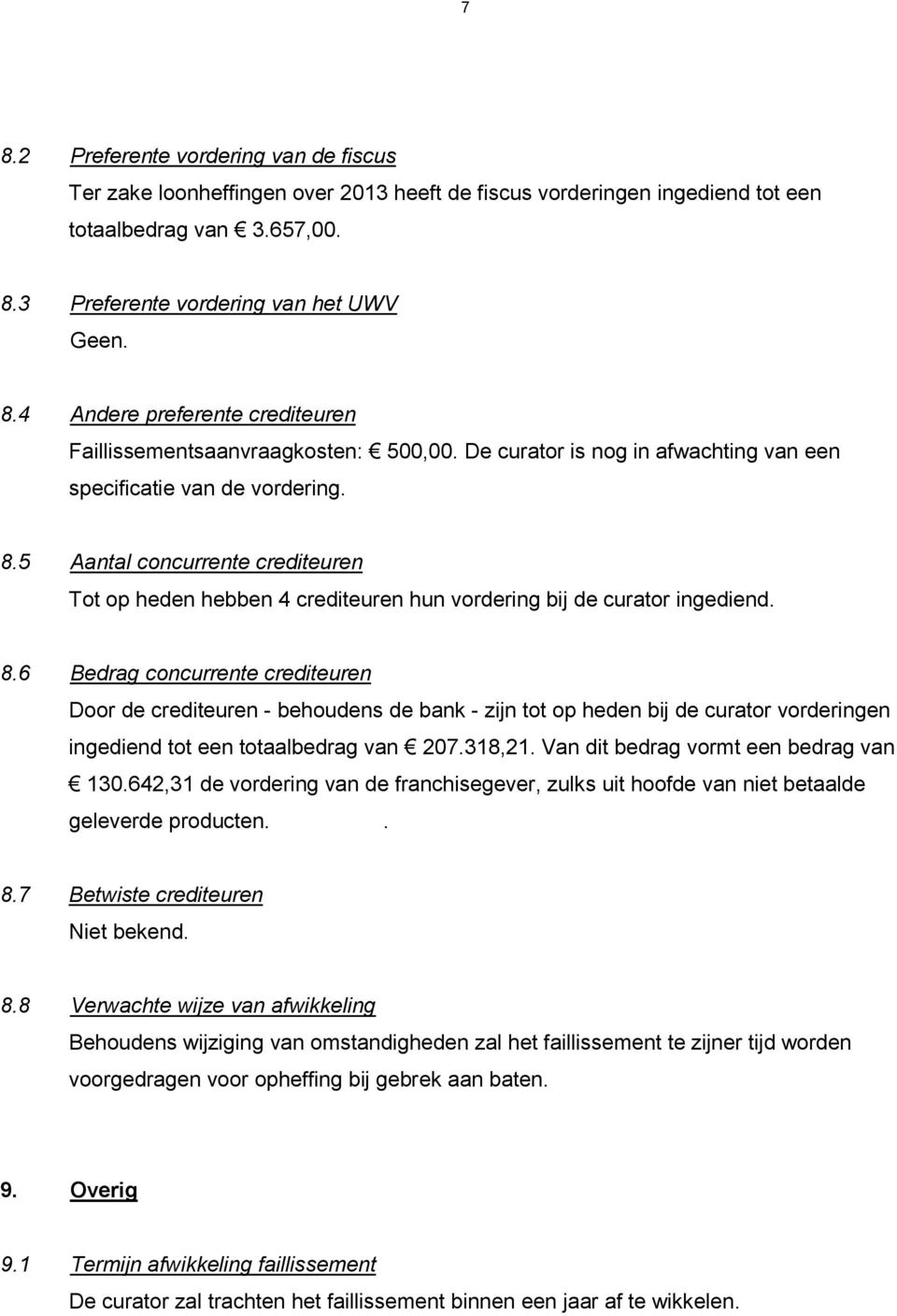 5 Aantal concurrente crediteuren Tot op heden hebben 4 crediteuren hun vordering bij de curator ingediend. 8.