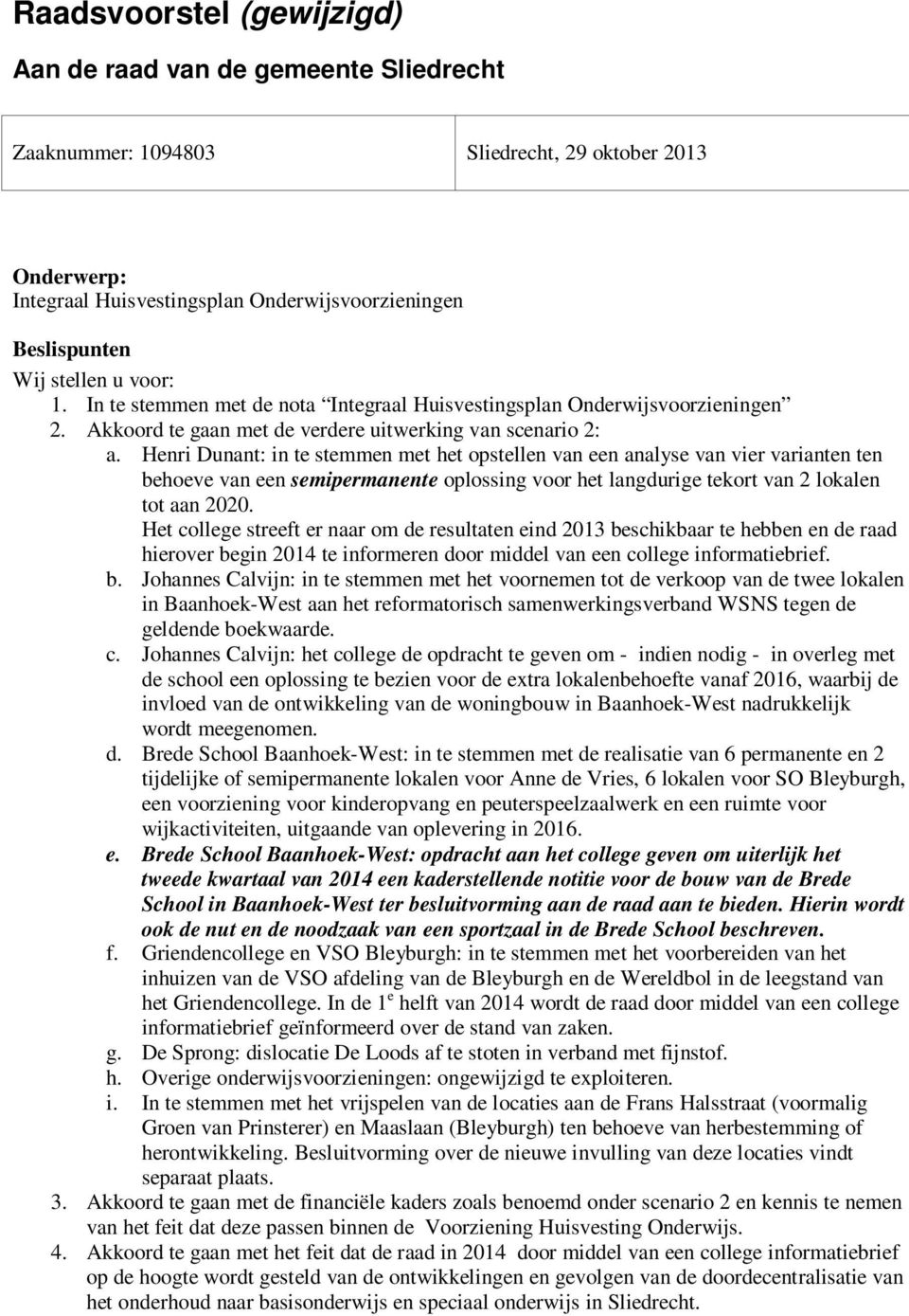 Henri Dunant: in te stemmen met het opstellen van een analyse van vier varianten ten behoeve van een semipermanente oplossing voor het langdurige tekort van 2 lokalen tot aan 2020.