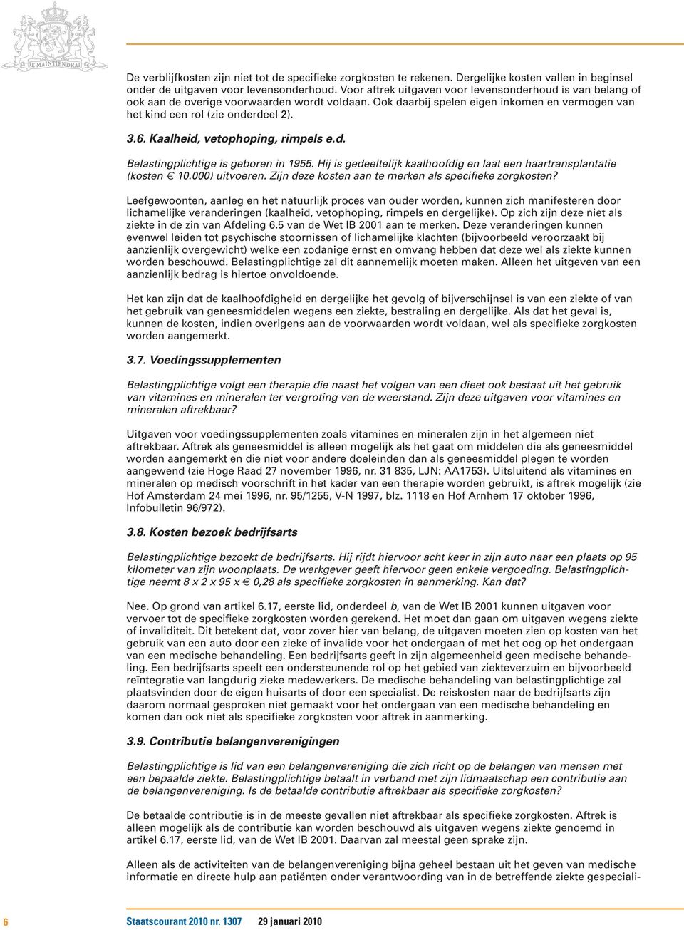 Kaalheid, vetophoping, rimpels e.d. Belastingplichtige is geboren in 1955. Hij is gedeeltelijk kaalhoofdig en laat een haartransplantatie (kosten 10.000) uitvoeren.