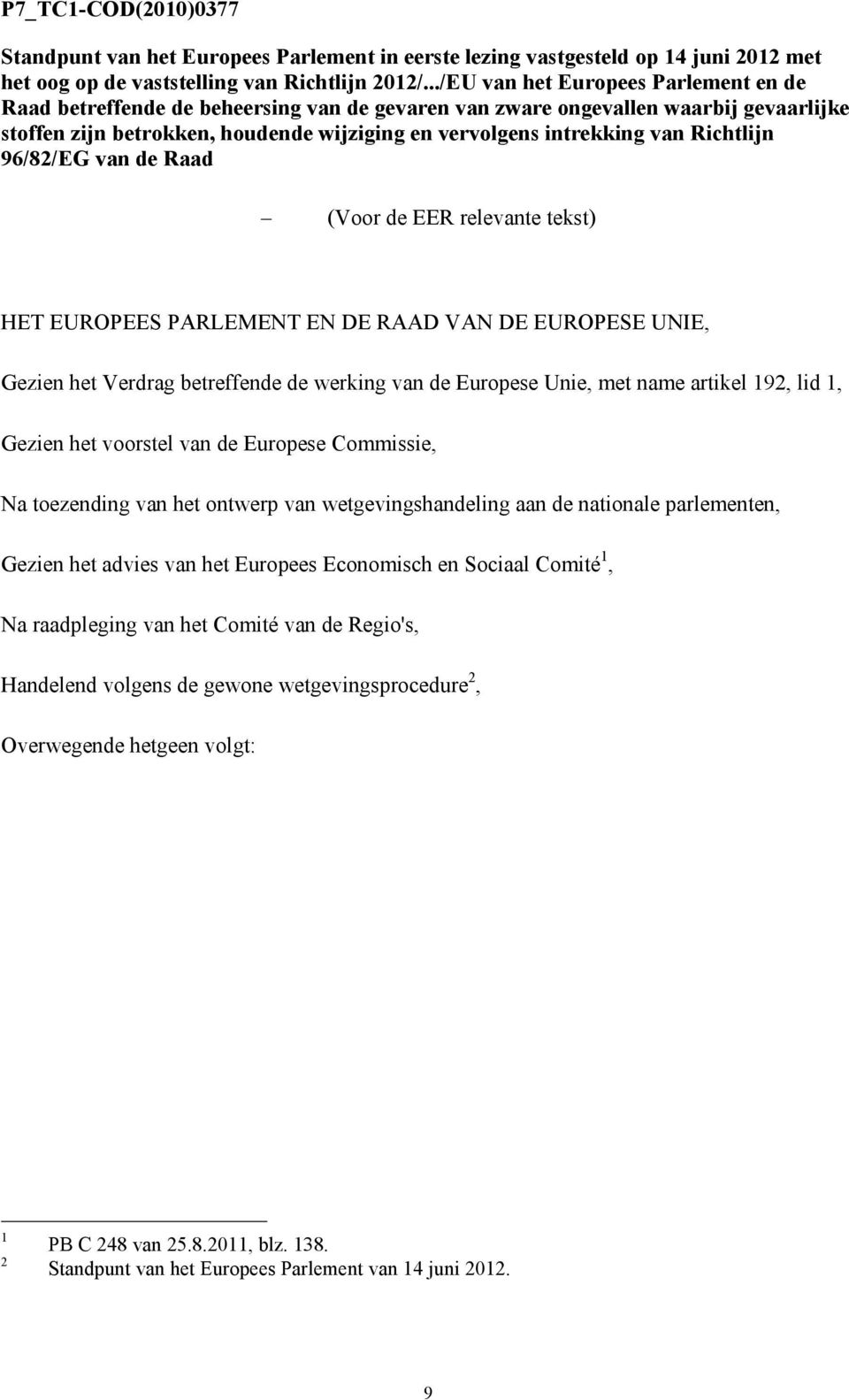 Richtlijn 96/82/EG van de Raad (Voor de EER relevante tekst) HET EUROPEES PARLEMENT EN DE RAAD VAN DE EUROPESE UNIE, Gezien het Verdrag betreffende de werking van de Europese Unie, met name artikel