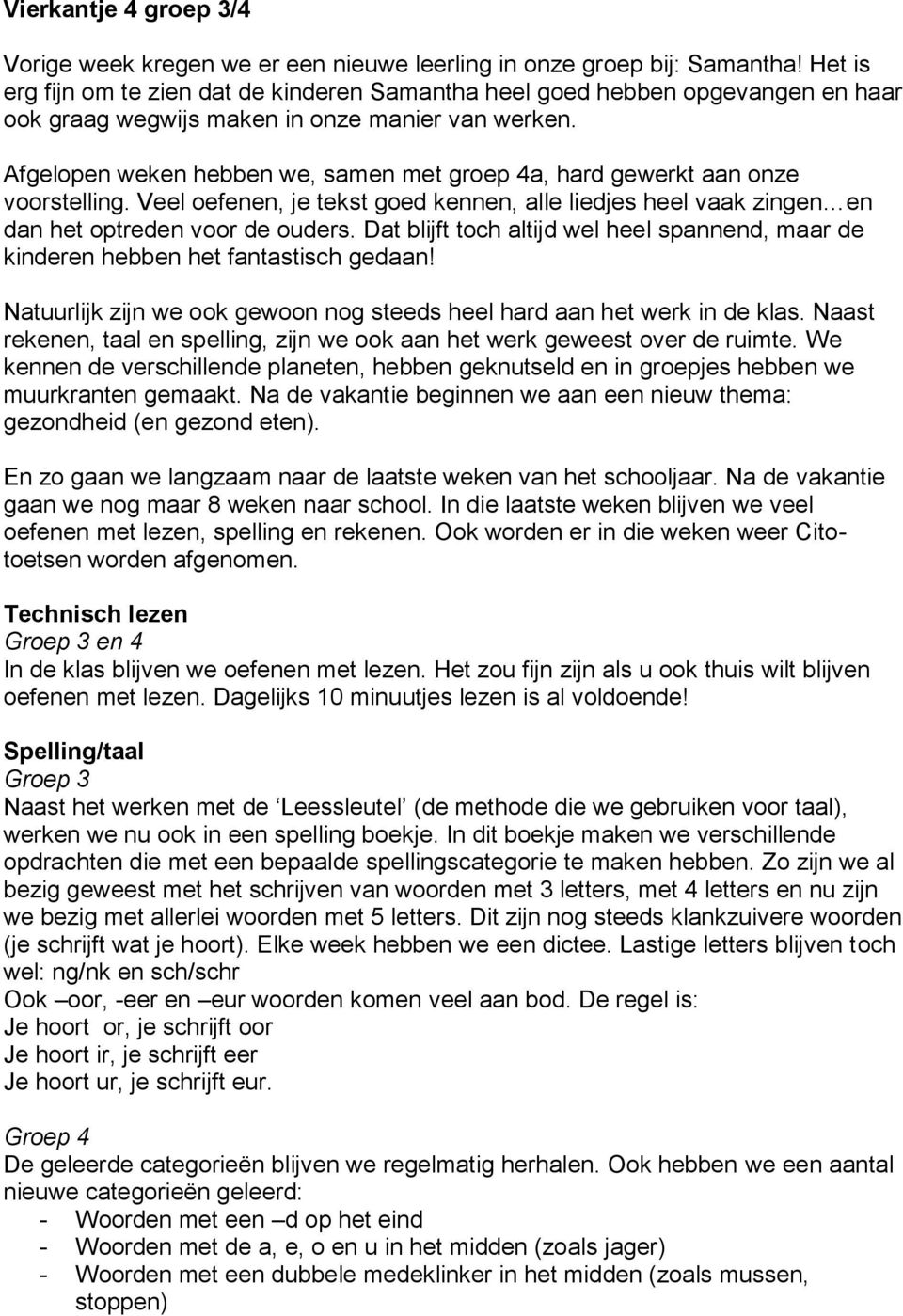 Afgelopen weken hebben we, samen met groep 4a, hard gewerkt aan onze voorstelling. Veel oefenen, je tekst goed kennen, alle liedjes heel vaak zingen en dan het optreden voor de ouders.