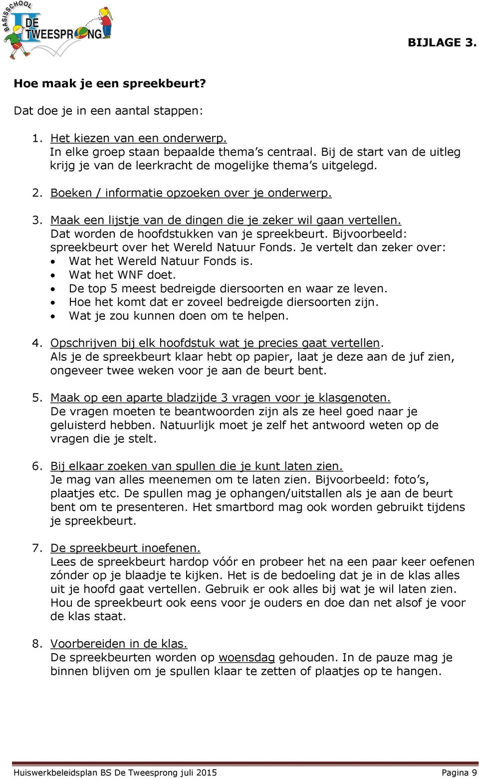 Maak een lijstje van de dingen die je zeker wil gaan vertellen. Dat worden de hoofdstukken van je spreekbeurt. Bijvoorbeeld: spreekbeurt over het Wereld Natuur Fonds.