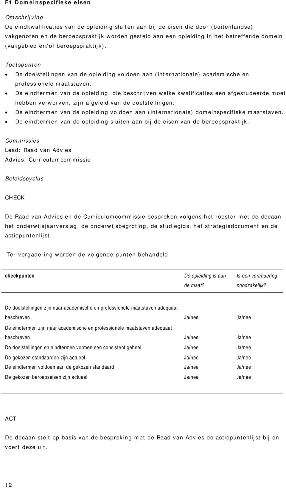 De eindtermen van de opleiding, die beschrijven welke kwalificaties een afgestudeerde moet hebben verworven, zijn afgeleid van de doelstellingen.