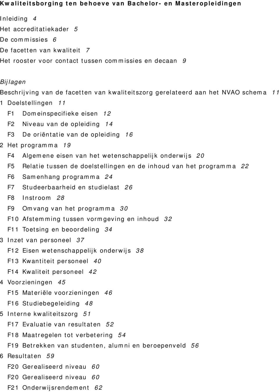 opleiding 16 2 Het programma 19 F4 Algemene eisen van het wetenschappelijk onderwijs 20 F5 Relatie tussen de doelstellingen en de inhoud van het programma 22 F6 Samenhang programma 24 F7