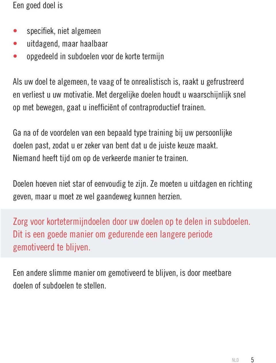 Ga na of de voordelen van een bepaald type training bij uw persoonlijke doelen past, zodat u er zeker van bent dat u de juiste keuze maakt. Niemand heeft tijd om op de verkeerde manier te trainen.