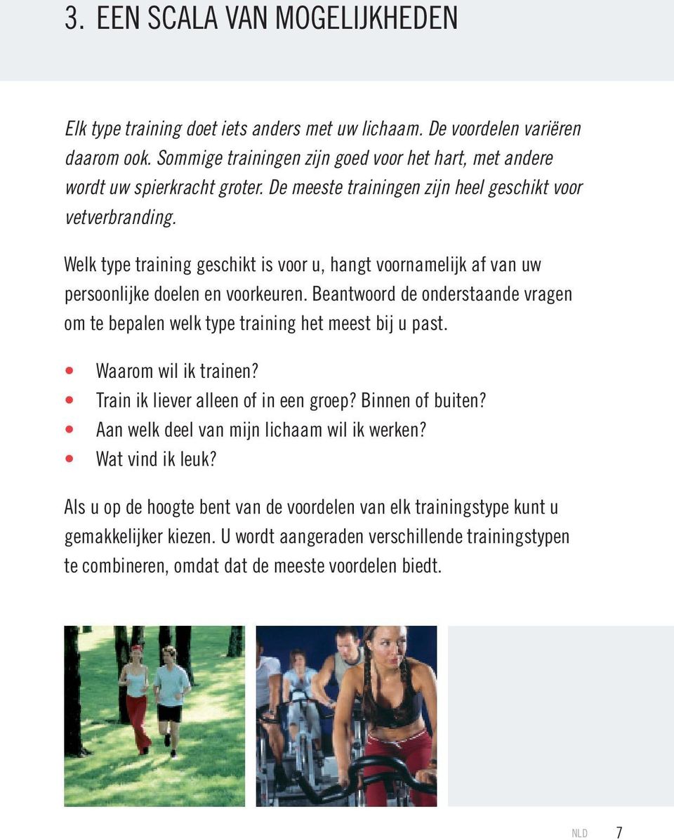 Beantwoord de onderstaande vragen om te bepalen welk type training het meest bij u past. Waarom wil ik trainen? Train ik liever alleen of in een groep? Binnen of buiten?