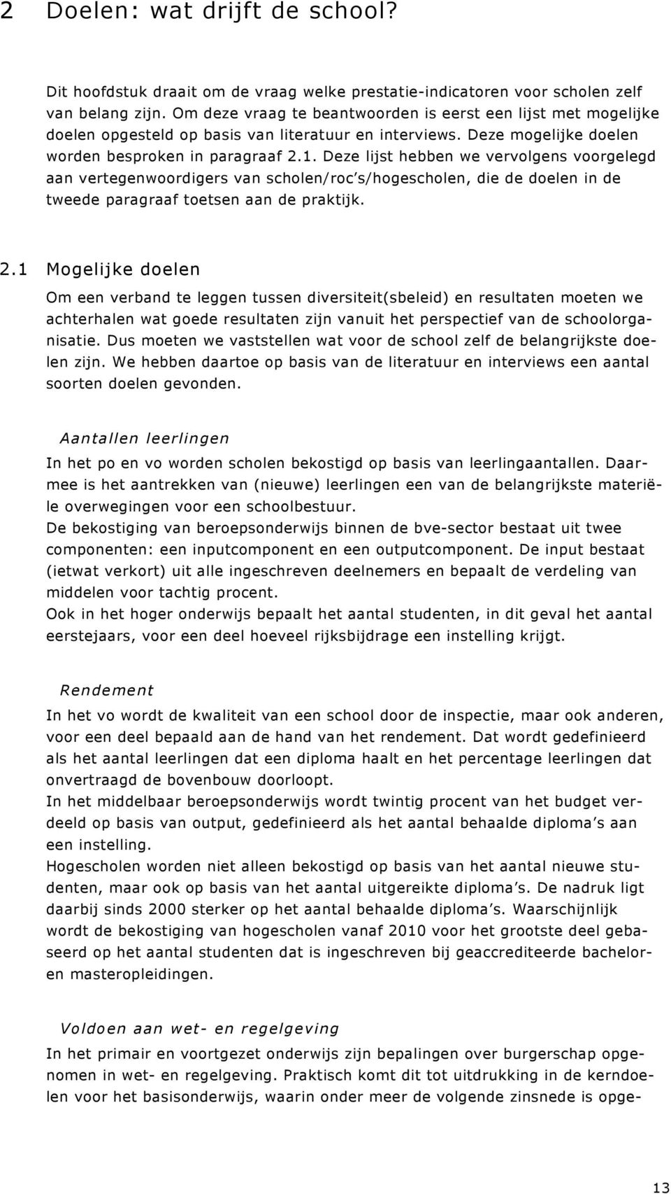 Deze lijst hebben we vervolgens voorgelegd aan vertegenwoordigers van scholen/roc s/hogescholen, die de doelen in de tweede paragraaf toetsen aan de praktijk. 2.