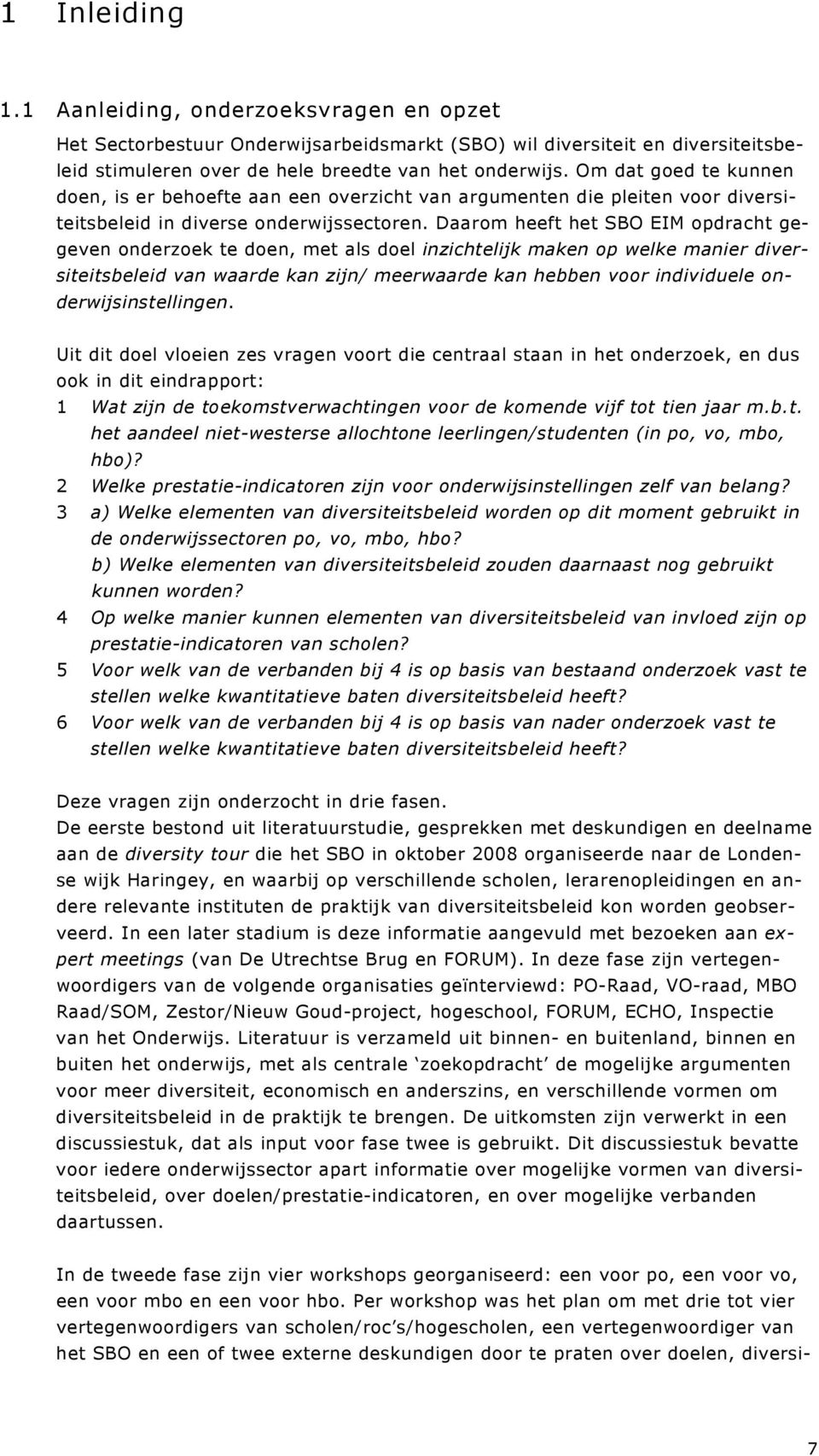 Daarom heeft het SBO EIM opdracht gegeven onderzoek te doen, met als doel inzichtelijk maken op welke manier diversiteitsbeleid van waarde kan zijn/ meerwaarde kan hebben voor individuele