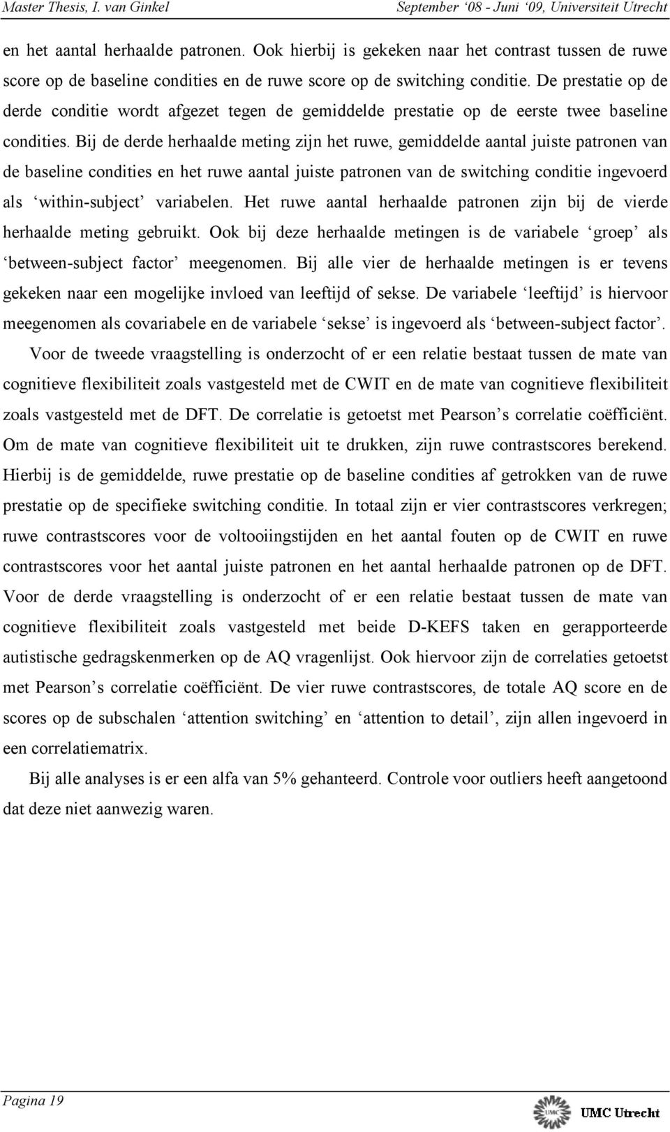 Bij de derde herhaalde meting zijn het ruwe, gemiddelde aantal juiste patronen van de baseline condities en het ruwe aantal juiste patronen van de switching conditie ingevoerd als within-subject