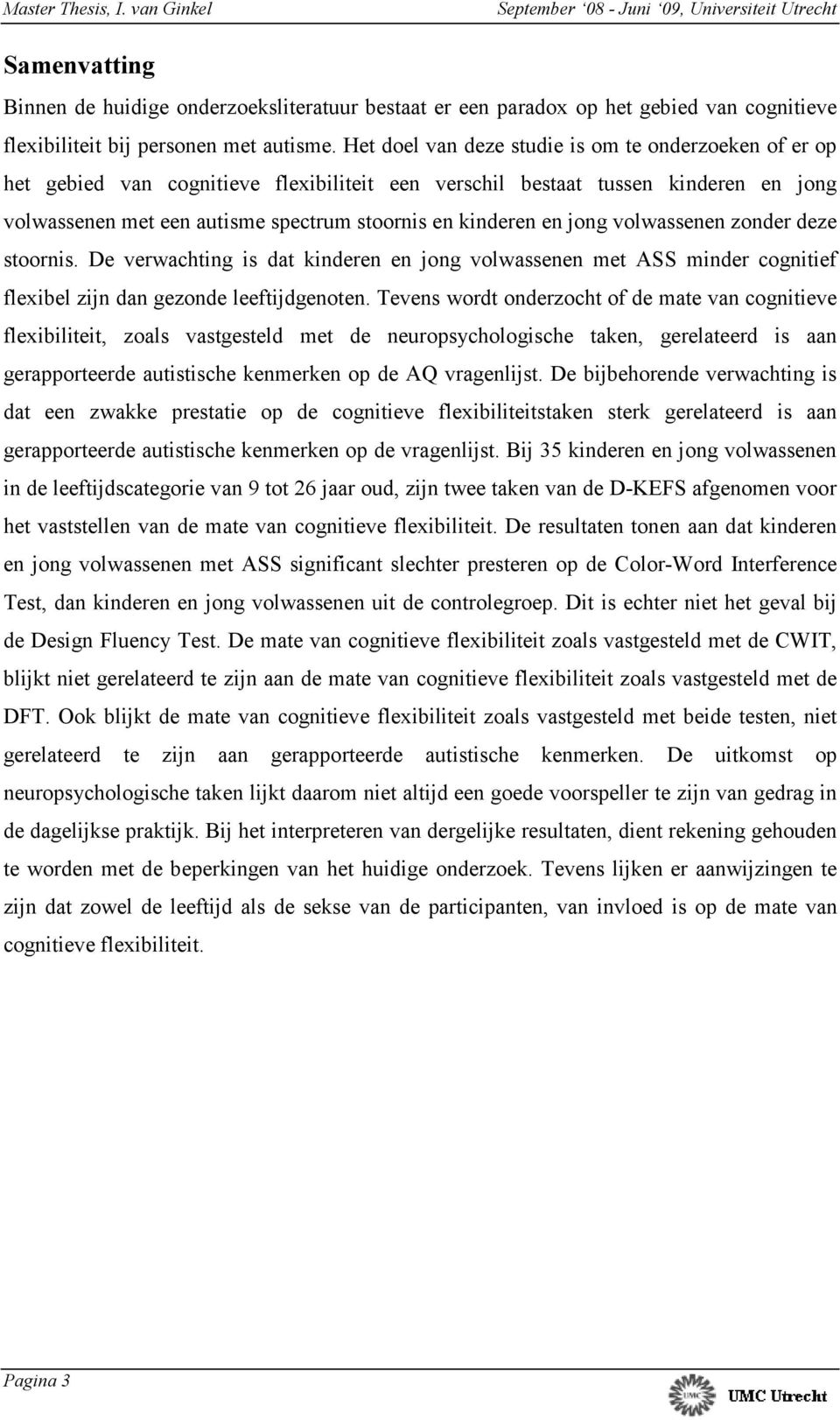 en jong volwassenen zonder deze stoornis. De verwachting is dat kinderen en jong volwassenen met ASS minder cognitief flexibel zijn dan gezonde leeftijdgenoten.