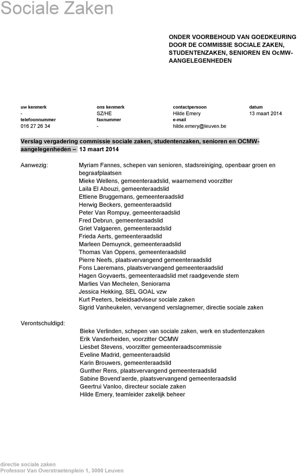 be Verslag vergadering commissie sociale zaken, studentenzaken, senioren en OCMWaangelegenheden 13 maart 2014 Aanwezig: Verontschuldigd: Myriam Fannes, schepen van senioren, stadsreiniging, openbaar