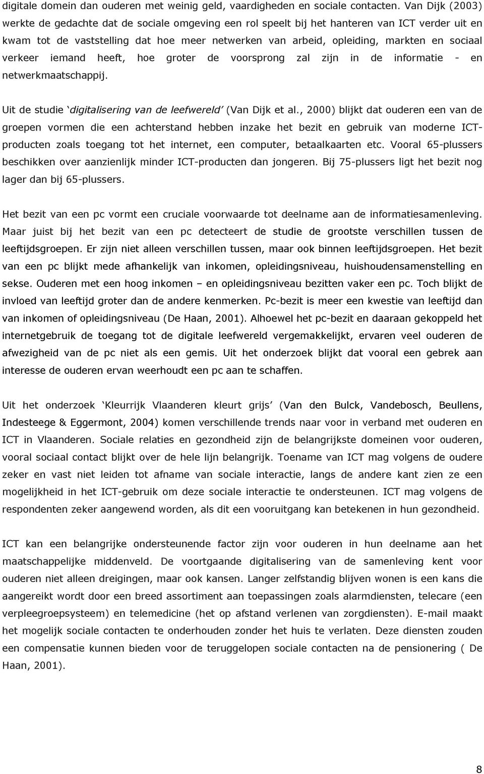 k en van ar b ei d, o p lei d i n g, mar k ten en s o c i aal ver k eer i eman d heef t, ho e g r o ter d e vo o r s p r o n g z al z i j n i n d e i n f o r mati e - en n etw er k maats c hap p i j.