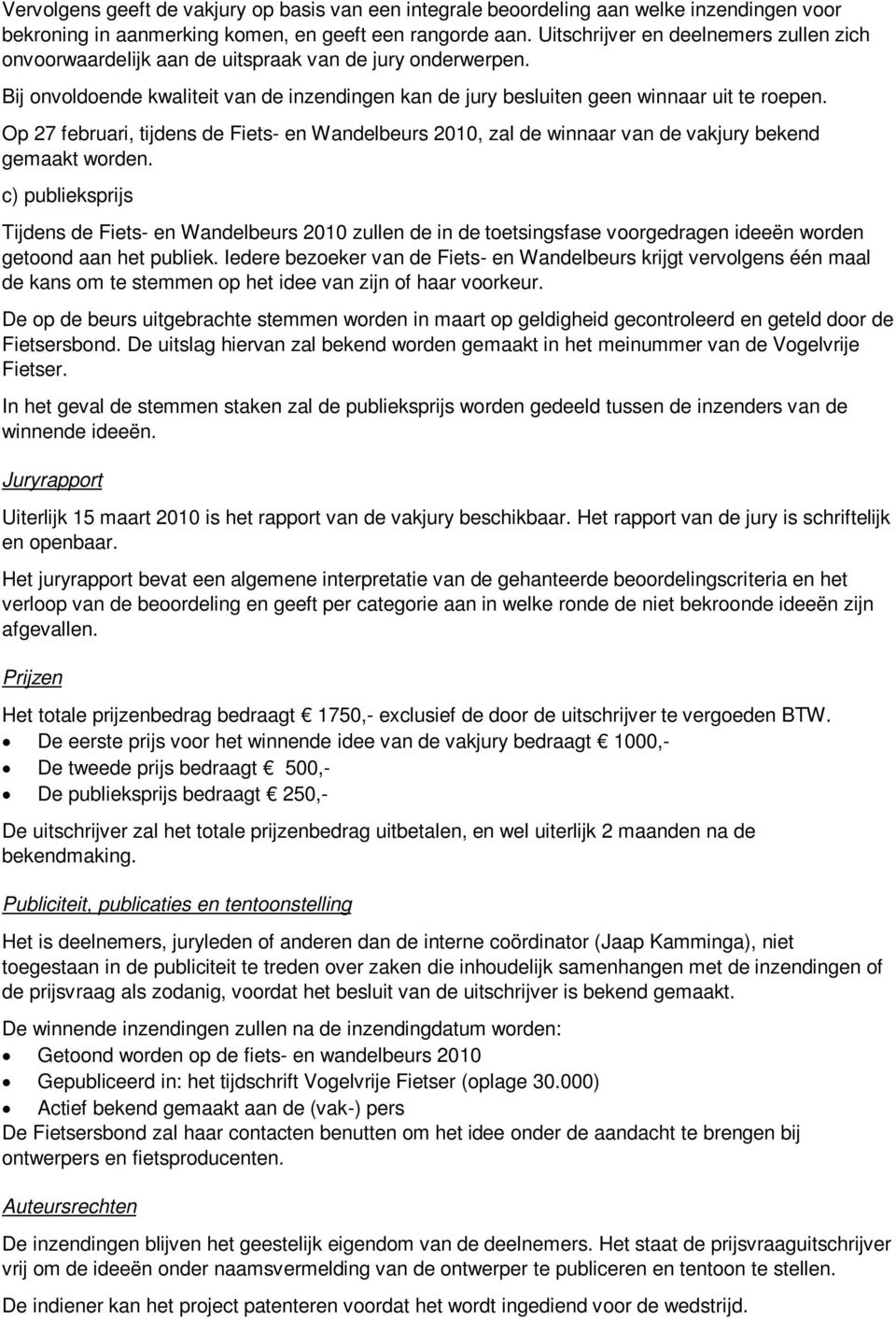 Op 27 februari, tijdens de Fiets- en Wandelbeurs 2010, zal de winnaar van de vakjury bekend gemaakt worden.