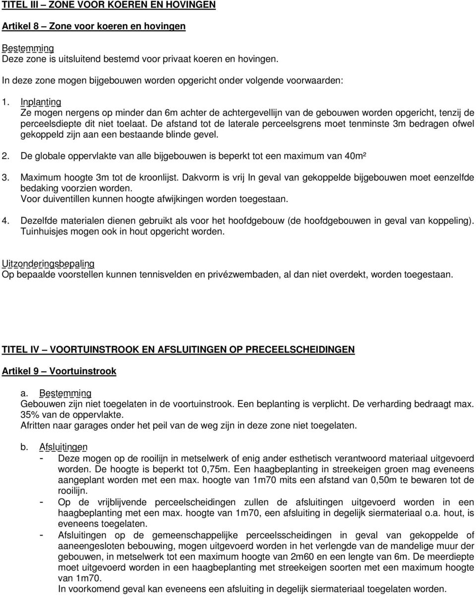 Inplanting Ze mogen nergens op minder dan 6m achter de achtergevellijn van de gebouwen worden opgericht, tenzij de perceelsdiepte dit niet toelaat.