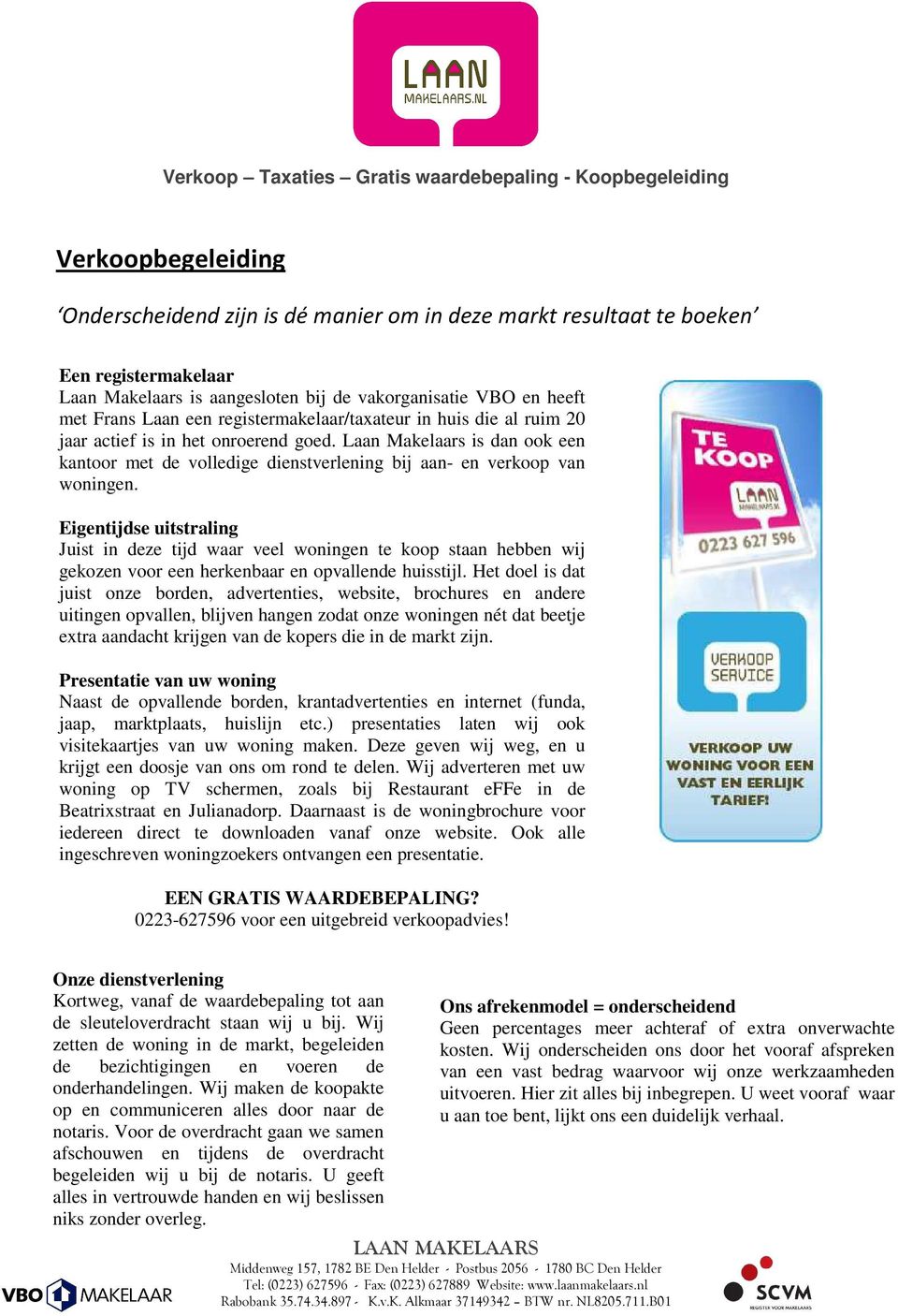 Eigentijdse uitstraling Juist in deze tijd waar veel woningen te koop staan hebben wij gekozen voor een herkenbaar en opvallende huisstijl.