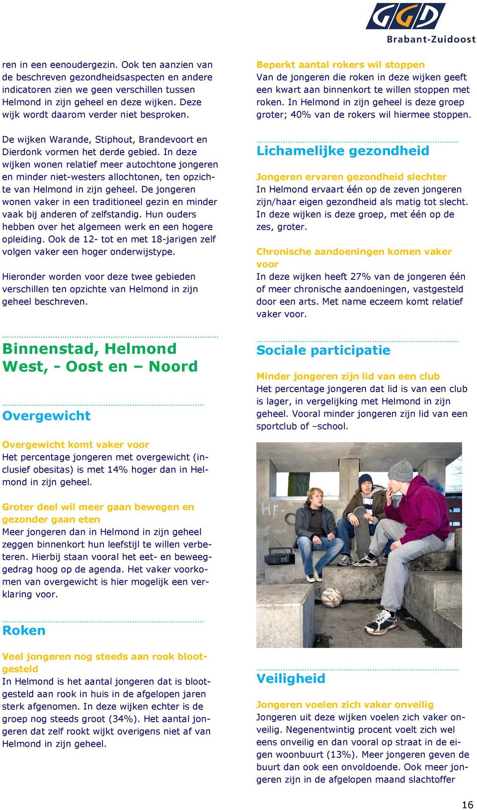 In deze wijken wonen relatief meer autochtone jongeren en minder niet-westers allochtonen, ten opzichte van Helmond in zijn geheel.