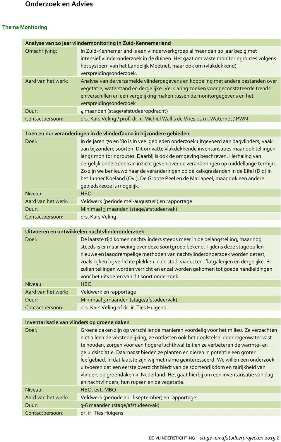 Aard van het werk: Analyse van de verzamelde vlindergegevens en koppeling met andere bestanden over vegetatie, waterstand en dergelijke.