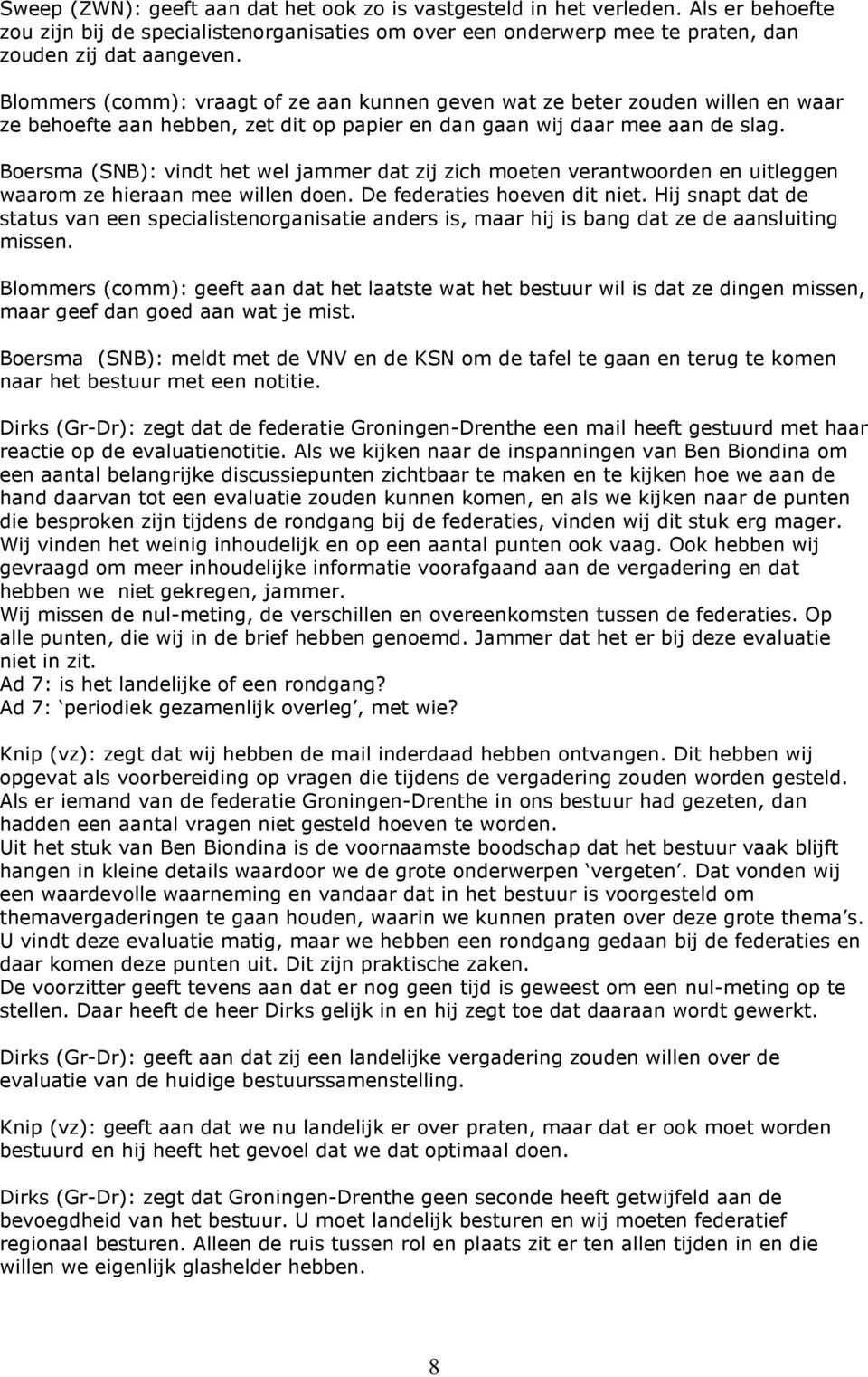 Boersma (SNB): vindt het wel jammer dat zij zich moeten verantwoorden en uitleggen waarom ze hieraan mee willen doen. De federaties hoeven dit niet.