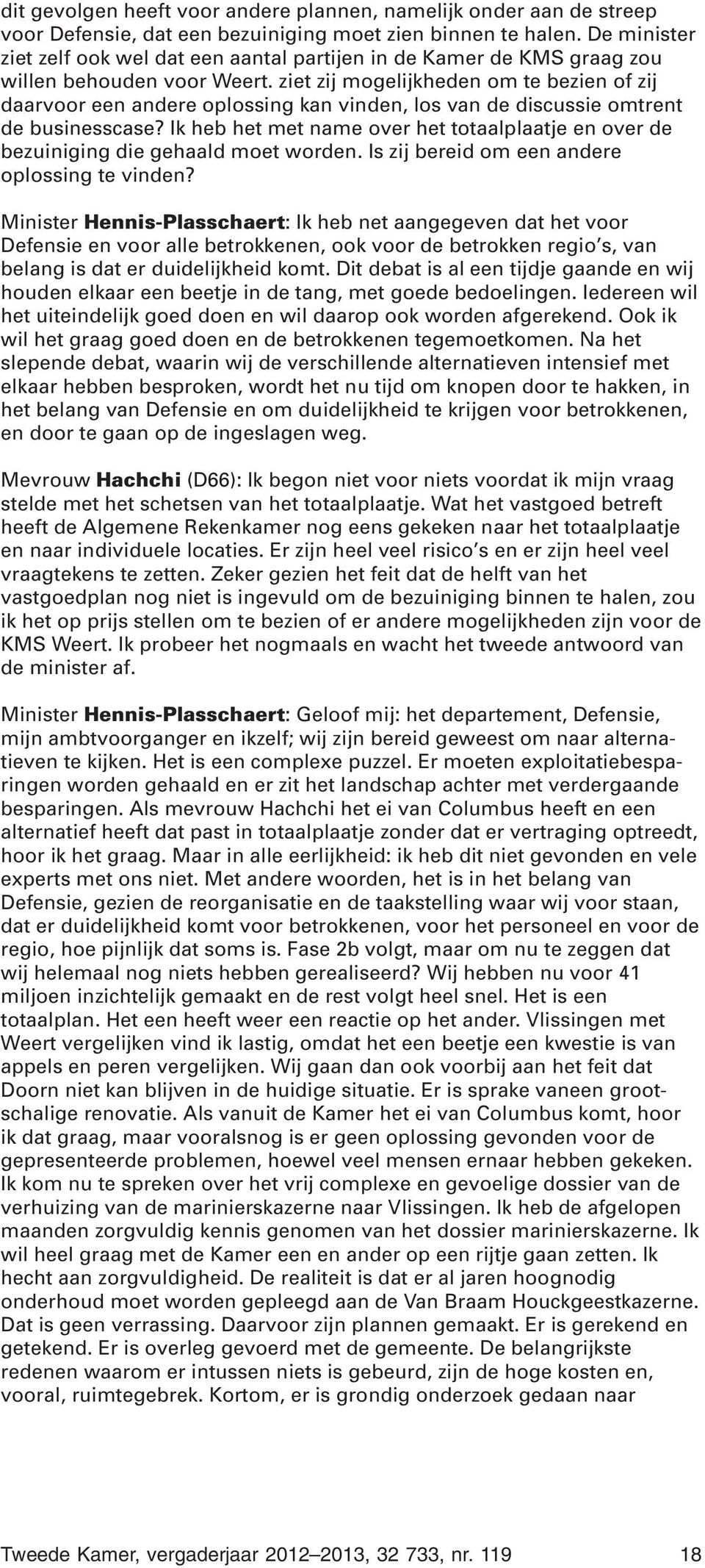 ziet zij mogelijkheden om te bezien of zij daarvoor een andere oplossing kan vinden, los van de discussie omtrent de businesscase?