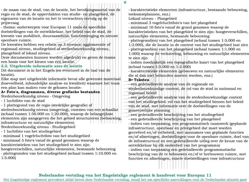 openbare ruimte. De kwesties hebben een relatie op 3 niveaus: agglomeratie of regionaal niveau, studiegebied of stedenbouwkundig niveau, plangebied of lokaal niveau.