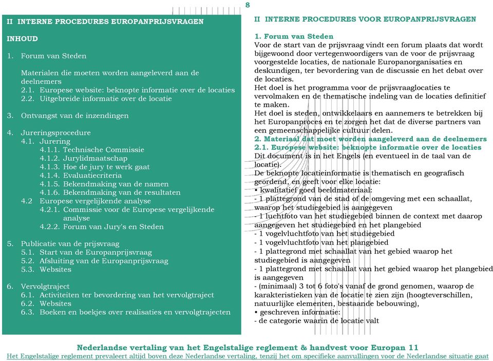 Bekendmaking van de namen 4.1.6. Bekendmaking van de resultaten 4.2 Europese vergelijkende analyse 4.2.1. Commissie voor de Europese vergelijkende analyse 4.2.2. Forum van Jury's en Steden 5.