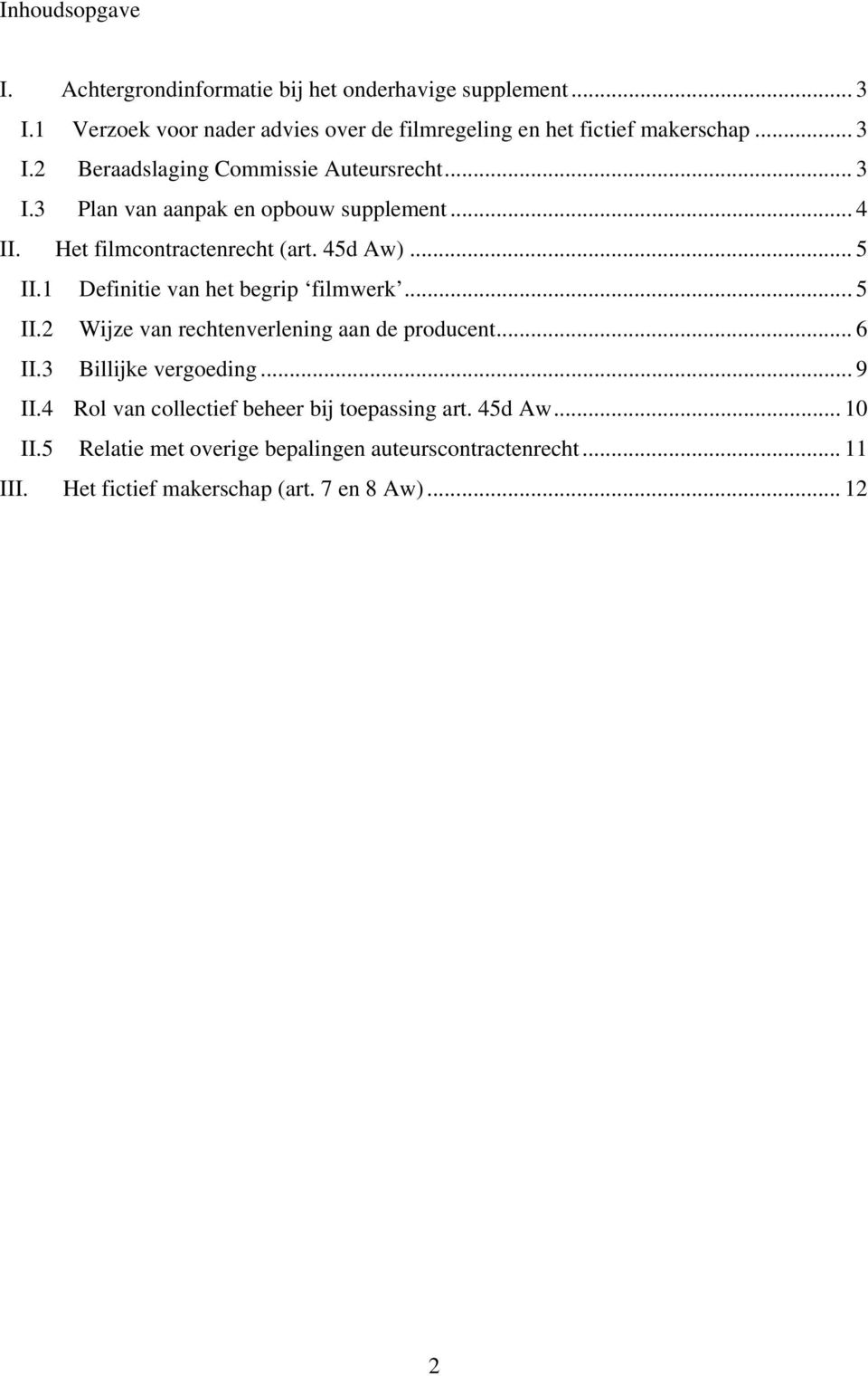 1 Definitie van het begrip filmwerk... 5 II.2 Wijze van rechtenverlening aan de producent... 6 II.3 Billijke vergoeding... 9 II.