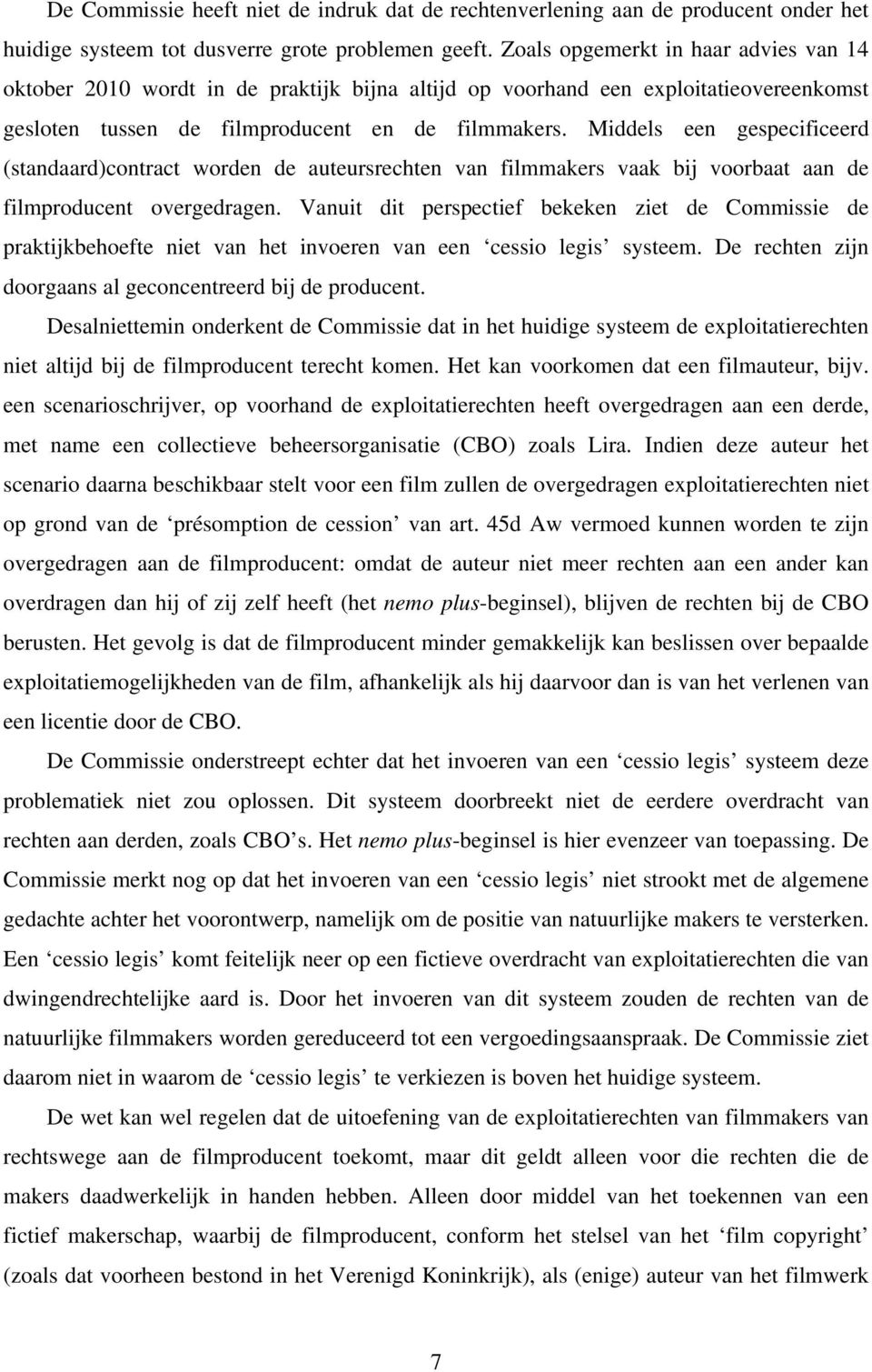 Middels een gespecificeerd (standaard)contract worden de auteursrechten van filmmakers vaak bij voorbaat aan de filmproducent overgedragen.