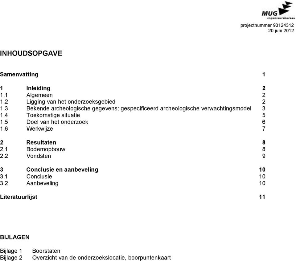 4 Toekomstige situatie 5 1.5 Doel van het onderzoek 6 1.6 Werkwijze 7 2 Resultaten 8 2.1 Bodemopbouw 8 2.