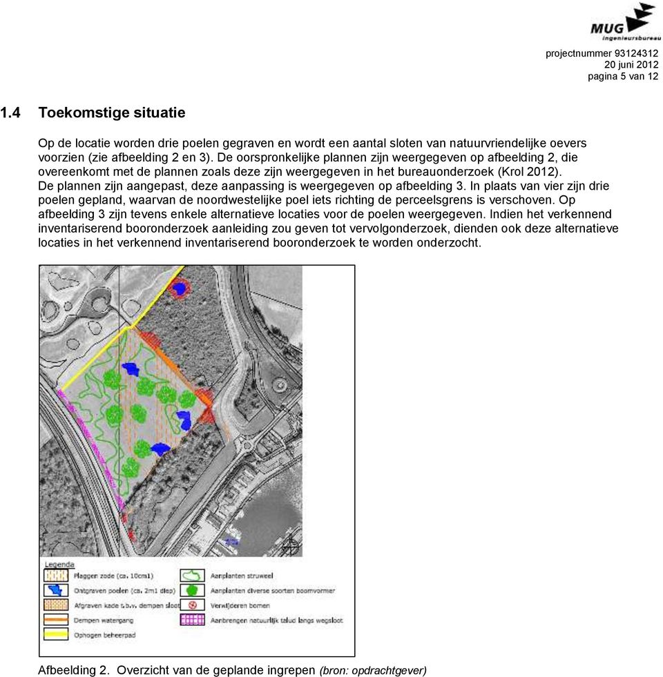 De oorspronkelijke plannen zijn weergegeven op afbeelding 2, die overeenkomt met de plannen zoals deze zijn weergegeven in het bureauonderzoek (Krol 2012).