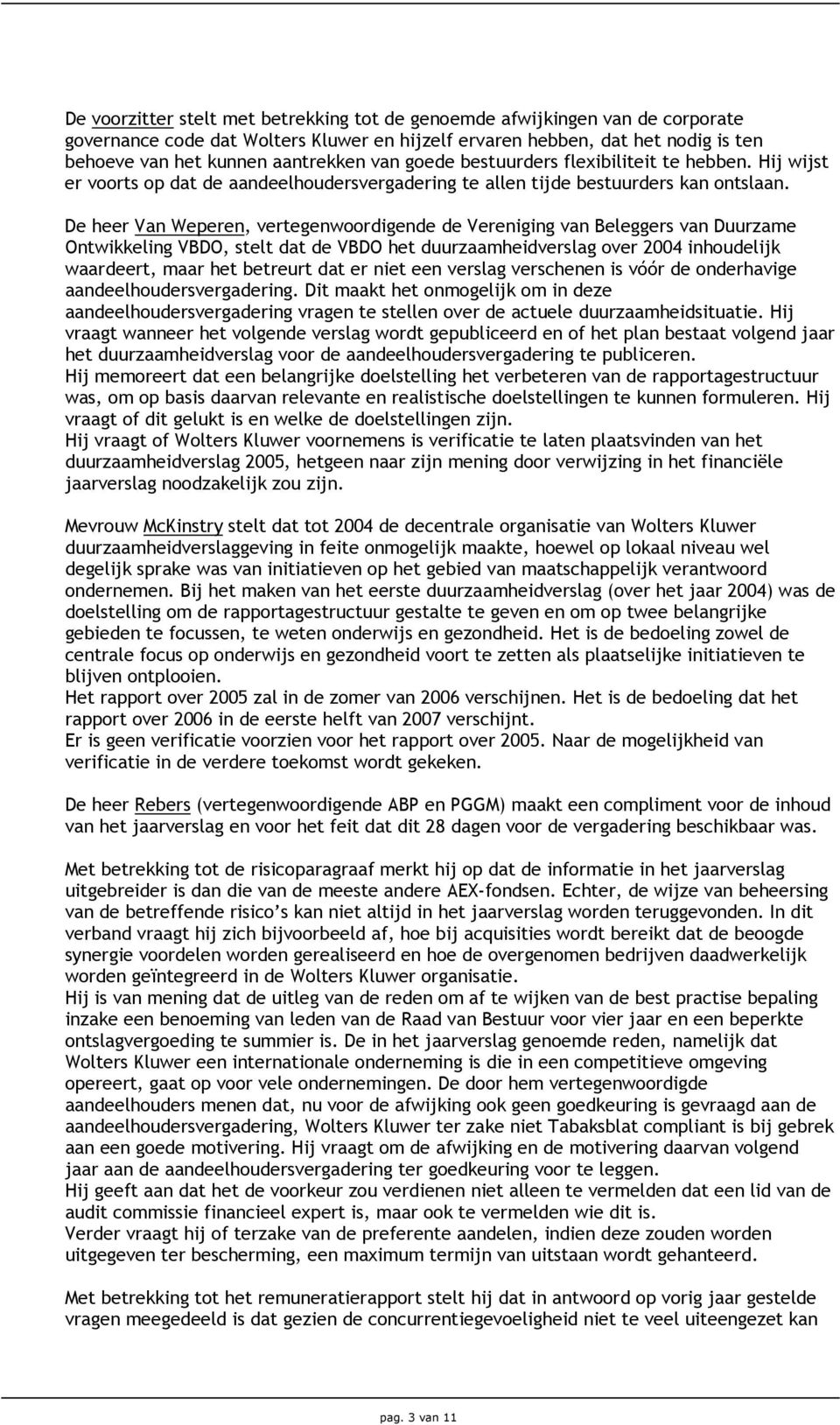 De heer Van Weperen, vertegenwoordigende de Vereniging van Beleggers van Duurzame Ontwikkeling VBDO, stelt dat de VBDO het duurzaamheidverslag over 2004 inhoudelijk waardeert, maar het betreurt dat