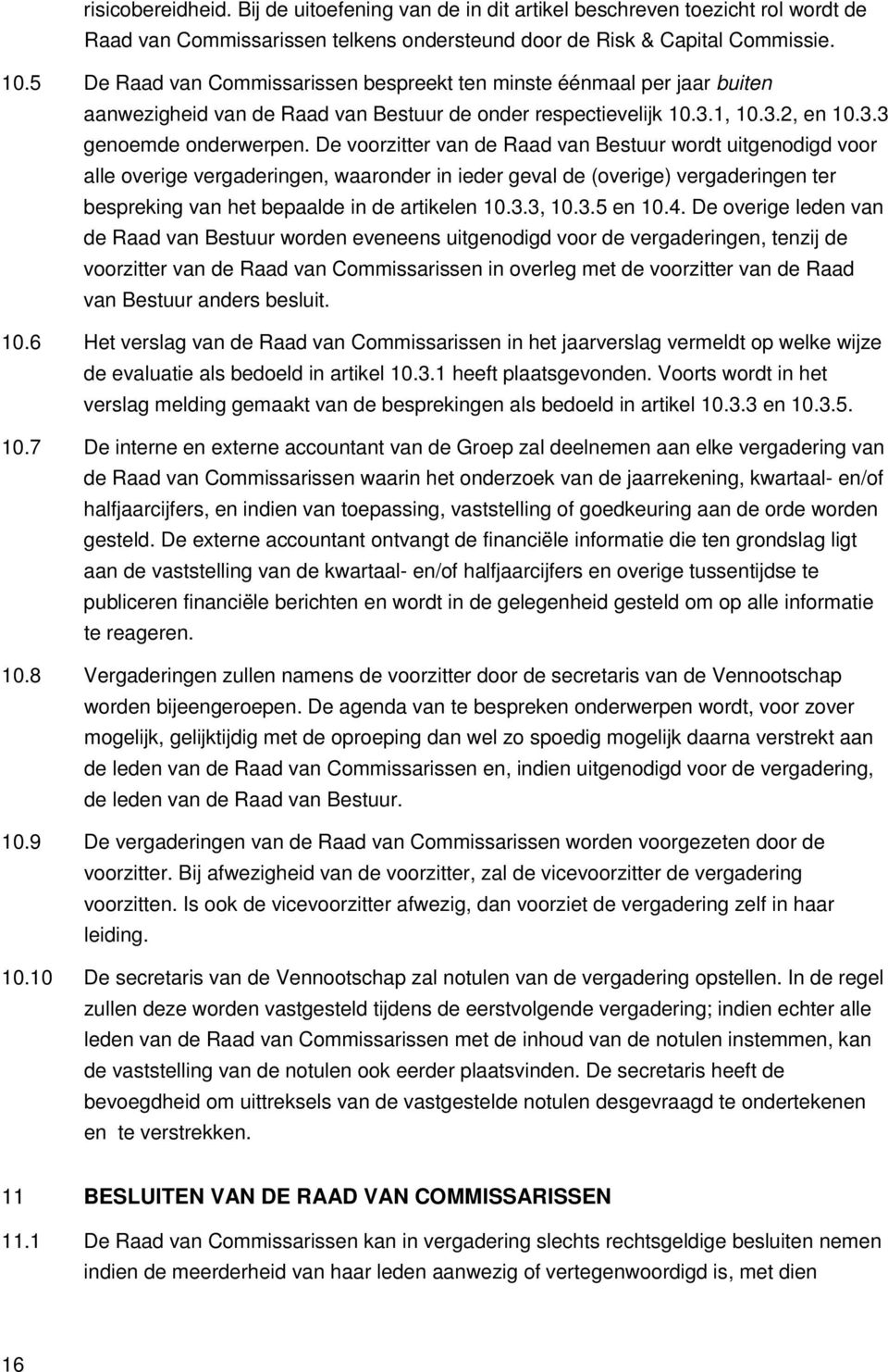 De voorzitter van de Raad van Bestuur wordt uitgenodigd voor alle overige vergaderingen, waaronder in ieder geval de (overige) vergaderingen ter bespreking van het bepaalde in de artikelen 10.3.3, 10.