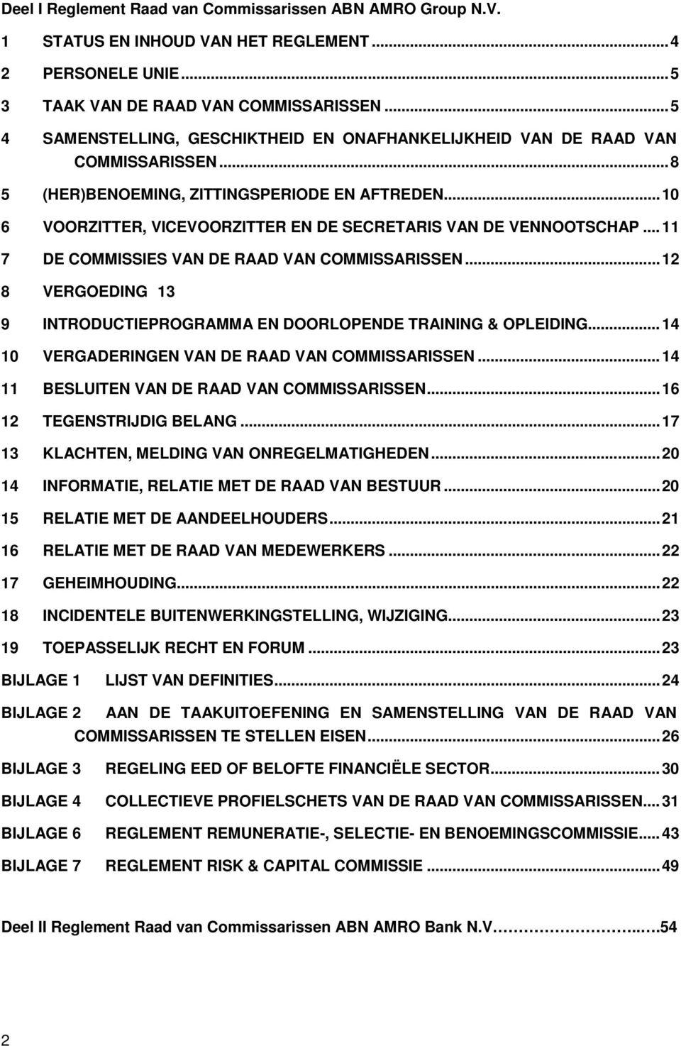 .. 10 6 VOORZITTER, VICEVOORZITTER EN DE SECRETARIS VAN DE VENNOOTSCHAP... 11 7 DE COMMISSIES VAN DE RAAD VAN COMMISSARISSEN.