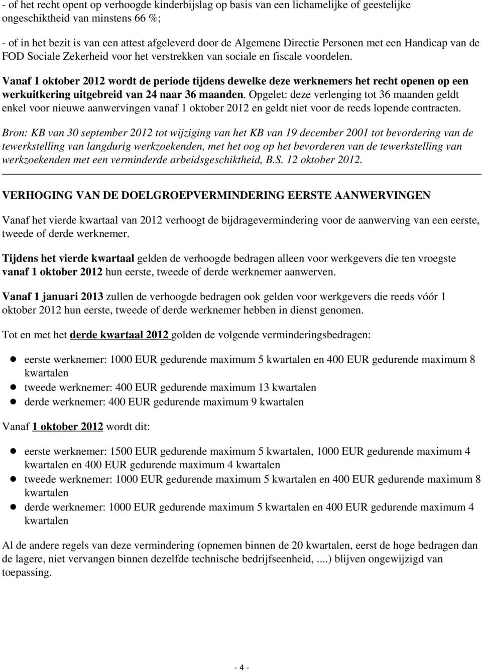 Vanaf 1 oktober 2012 wordt de periode tijdens dewelke deze werknemers het recht openen op een werkuitkering uitgebreid van 24 naar 36 maanden.