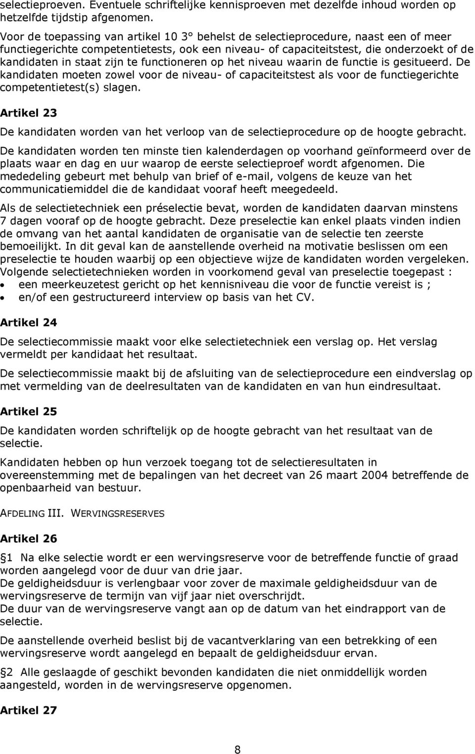 te functioneren op het niveau waarin de functie is gesitueerd. De kandidaten moeten zowel voor de niveau- of capaciteitstest als voor de functiegerichte competentietest(s) slagen.