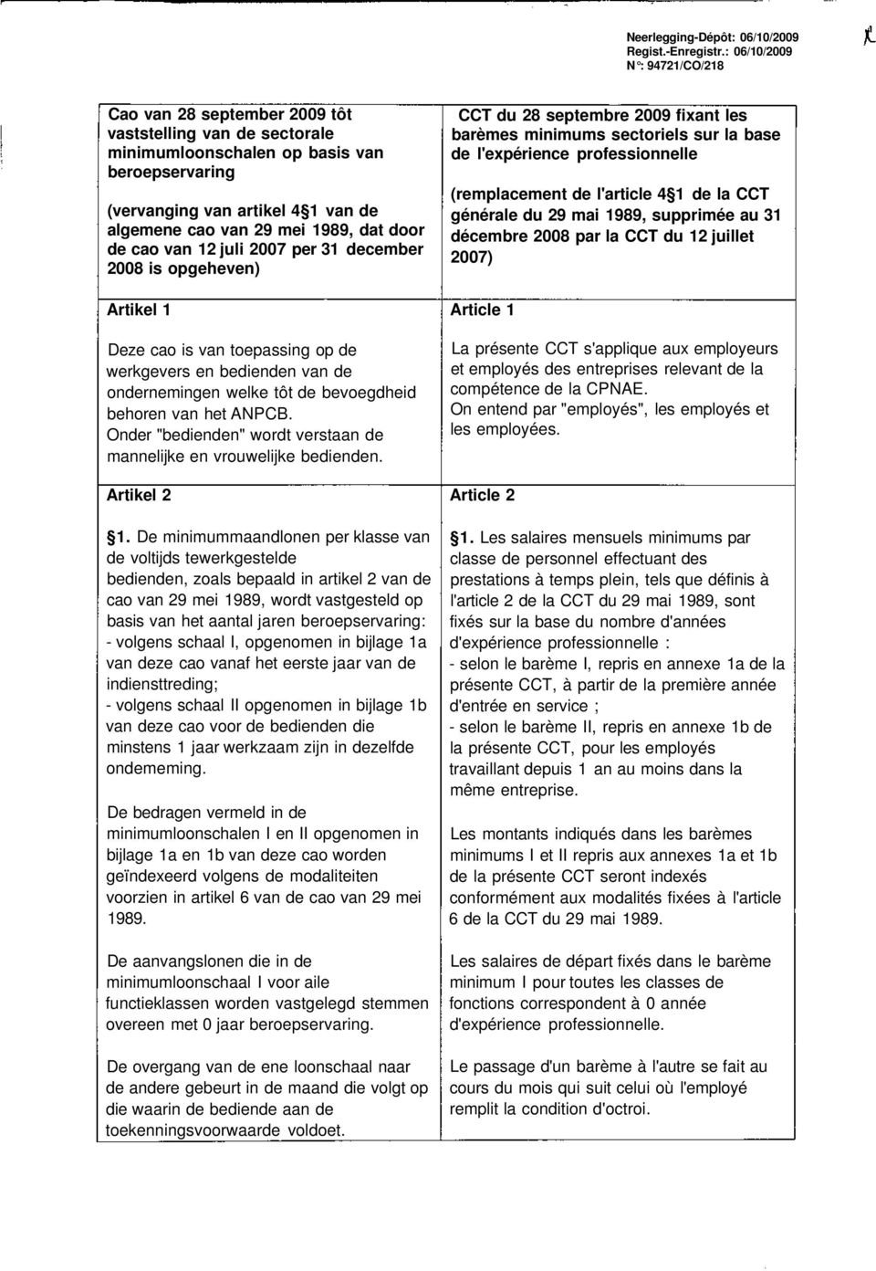 1989, dat door de cao van 12 juli 2007 per 31 december 2008 is opgeheven) Artikel 1 Deze cao is van toepassing op de werkgevers en bedienden van de ondernemingen welke tôt de bevoegdheid behoren van