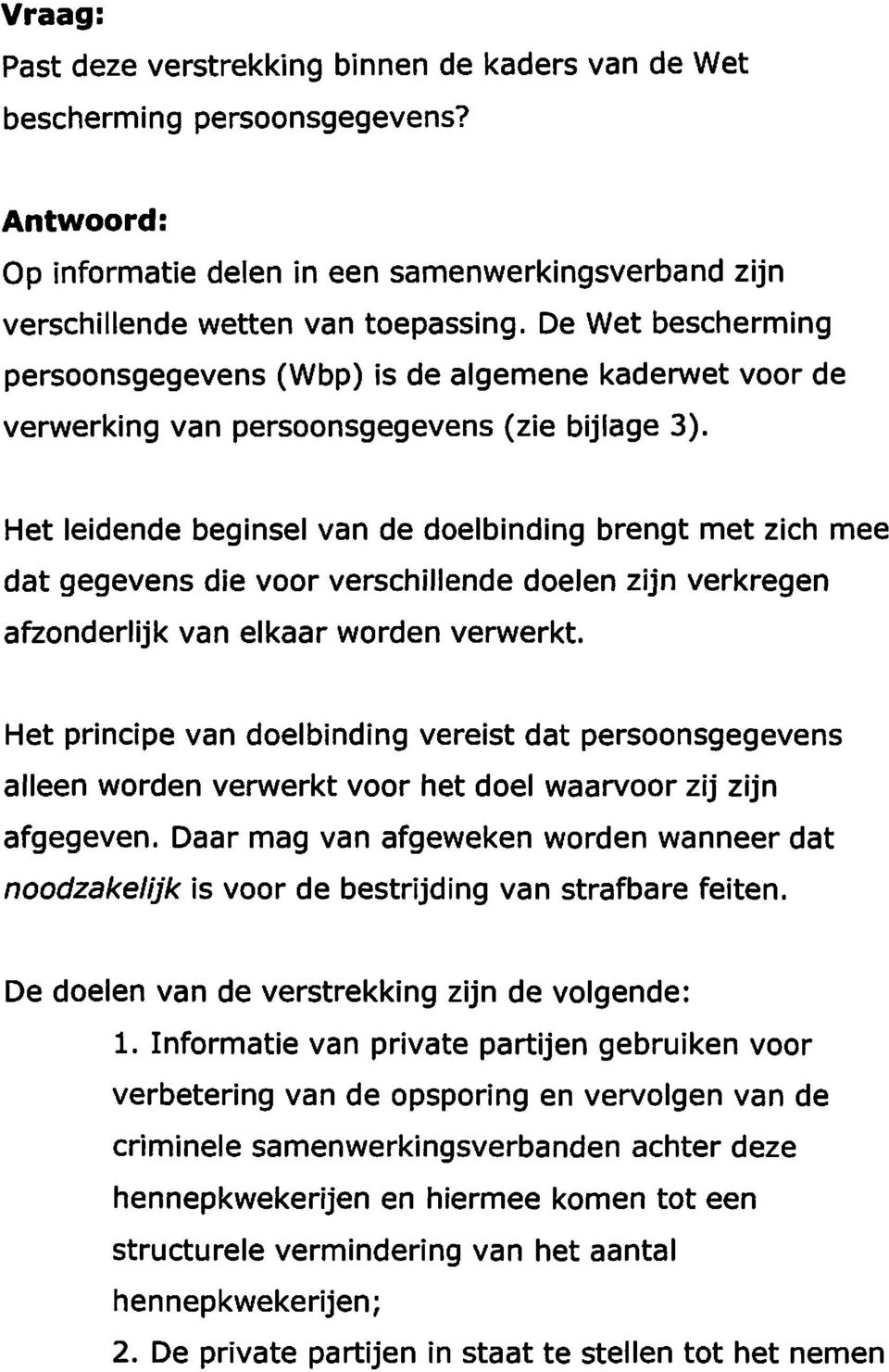 Het leidende beginsel van de doelbinding brengt met zich mee dat gegevens die voor verschillende doelen zijn verkregen afzonderlijk van elkaar worden verwerkt.