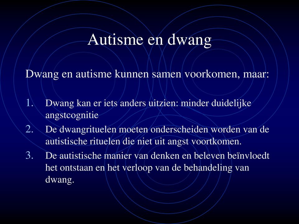 De dwangrituelen moeten onderscheiden worden van de autistische rituelen die niet uit