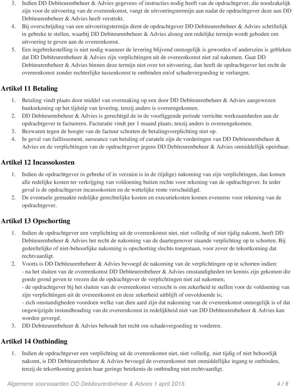 Bij overschrijding van een uitvoeringstermijn dient de opdrachtgever DD Debiteurenbeheer & Advies schriftelijk in gebreke te stellen, waarbij DD Debiteurenbeheer & Advies alsnog een redelijke termijn