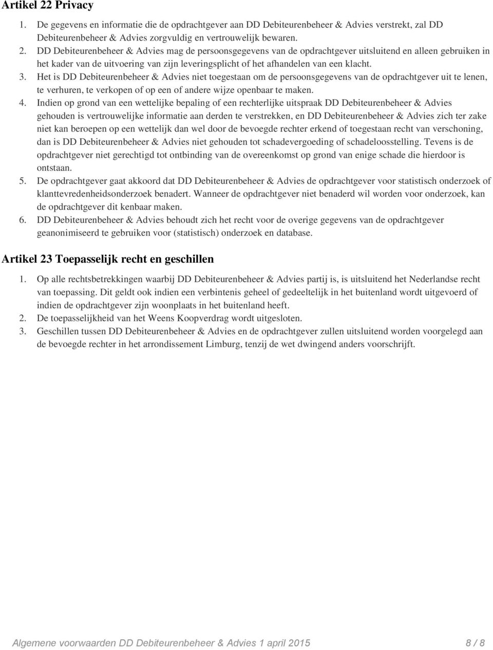 DD Debiteurenbeheer & Advies mag de persoonsgegevens van de opdrachtgever uitsluitend en alleen gebruiken in het kader van de uitvoering van zijn leveringsplicht of het afhandelen van een klacht. 3.