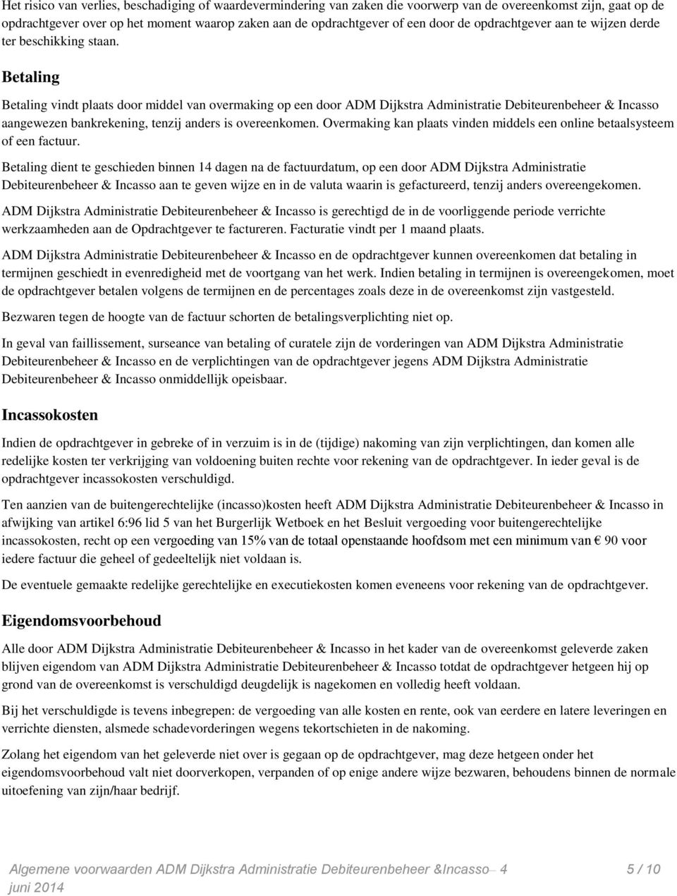 Betaling Betaling vindt plaats door middel van overmaking op een door ADM Dijkstra Administratie Debiteurenbeheer & Incasso aangewezen bankrekening, tenzij anders is overeenkomen.