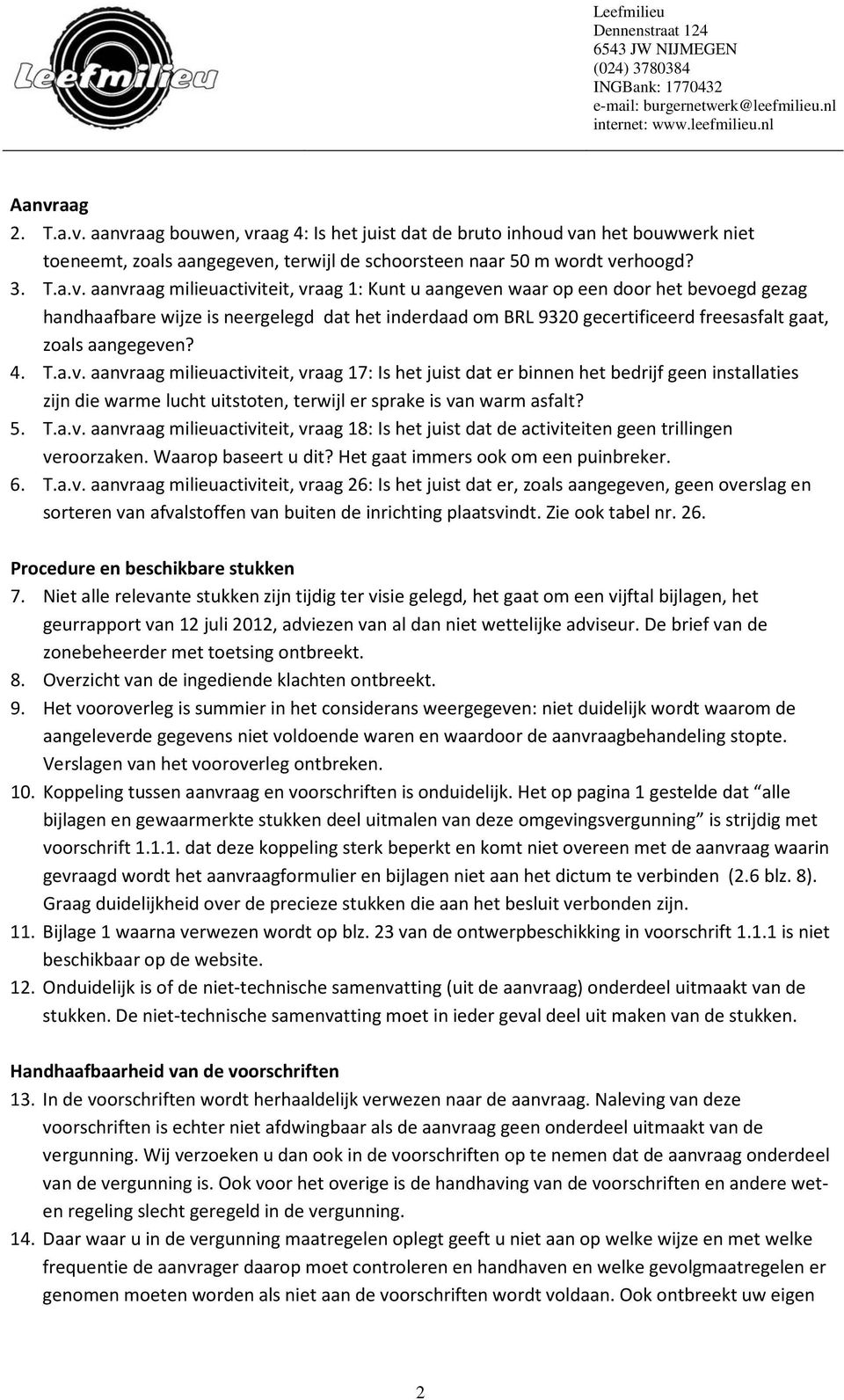 5. T.a.v. aanvraag milieuactiviteit, vraag 18: Is het juist dat de activiteiten geen trillingen veroorzaken. Waarop baseert u dit? Het gaat immers ook om een puinbreker. 6. T.a.v. aanvraag milieuactiviteit, vraag 26: Is het juist dat er, zoals aangegeven, geen overslag en sorteren van afvalstoffen van buiten de inrichting plaatsvindt.