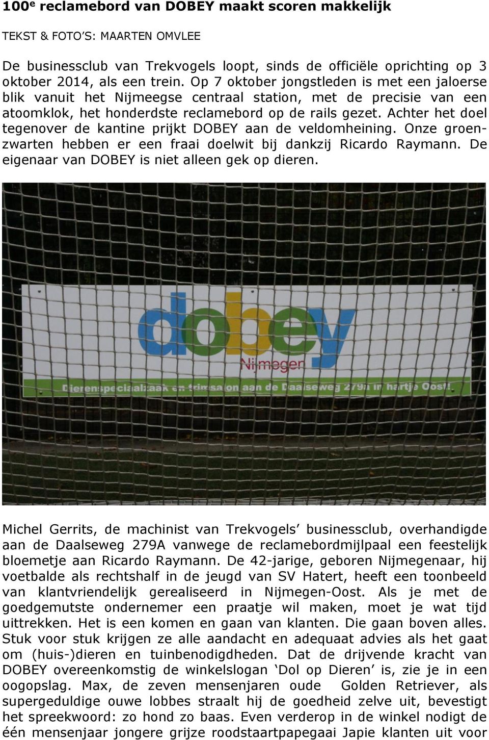 Achter het doel tegenover de kantine prijkt DOBEY aan de veldomheining. Onze groenzwarten hebben er een fraai doelwit bij dankzij Ricardo Raymann. De eigenaar van DOBEY is niet alleen gek op dieren.