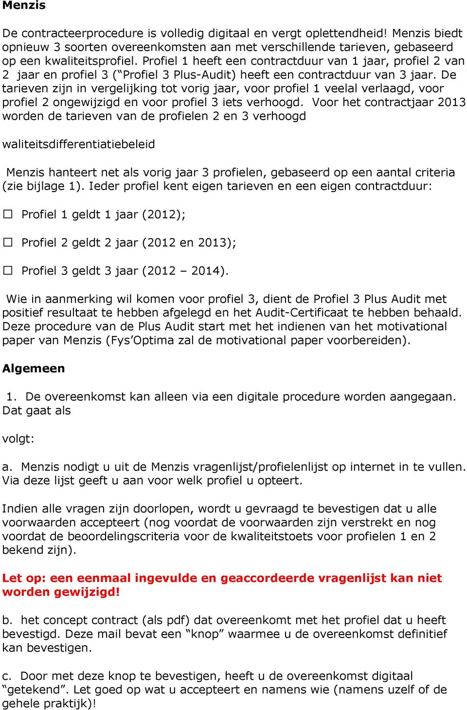 De tarieven zijn in vergelijking tot vorig jaar, voor profiel 1 veelal verlaagd, voor profiel 2 ongewijzigd en voor profiel 3 iets verhoogd.