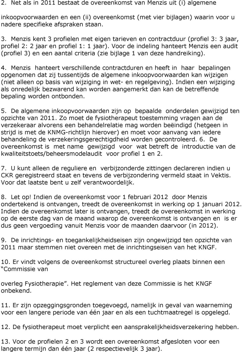 Voor de indeling hanteert Menzis een audit (profiel 3) en een aantal criteria (zie bijlage 1 van deze handreiking). 4.