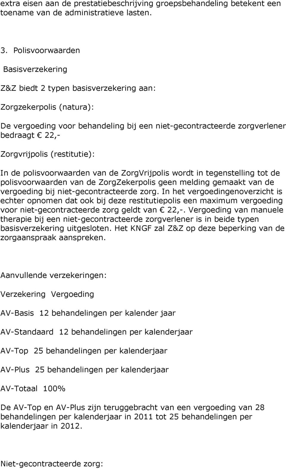 (restitutie): In de polisvoorwaarden van de ZorgVrijpolis wordt in tegenstelling tot de polisvoorwaarden van de ZorgZekerpolis geen melding gemaakt van de vergoeding bij niet-gecontracteerde zorg.