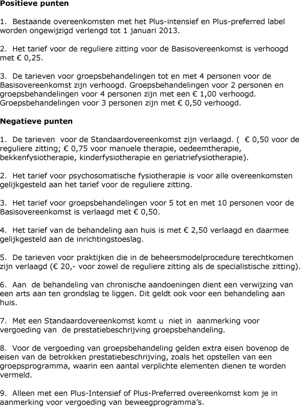 Groepsbehandelingen voor 2 personen en groepsbehandelingen voor 4 personen zijn met een 1,00 verhoogd. Groepsbehandelingen voor 3 personen zijn met 0,50 verhoogd. Negatieve punten 1.